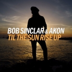 Bob Sinclar feat. Akon - Til The Sun Rise Up