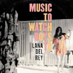 Lana Del Rey - Music To Watch Boys To